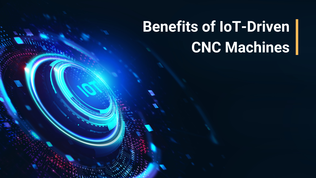 Benefits of IoT-Driven CNC Machines